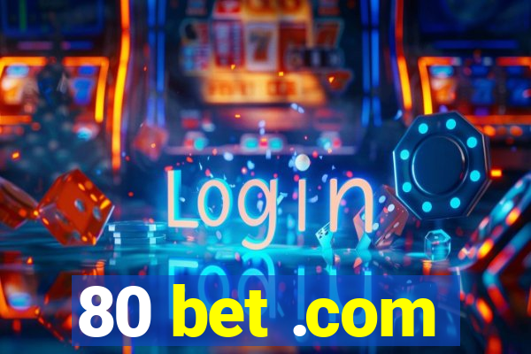 80 bet .com